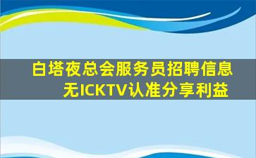 白塔夜总会服务员招聘信息无ICKTV认准分享利益